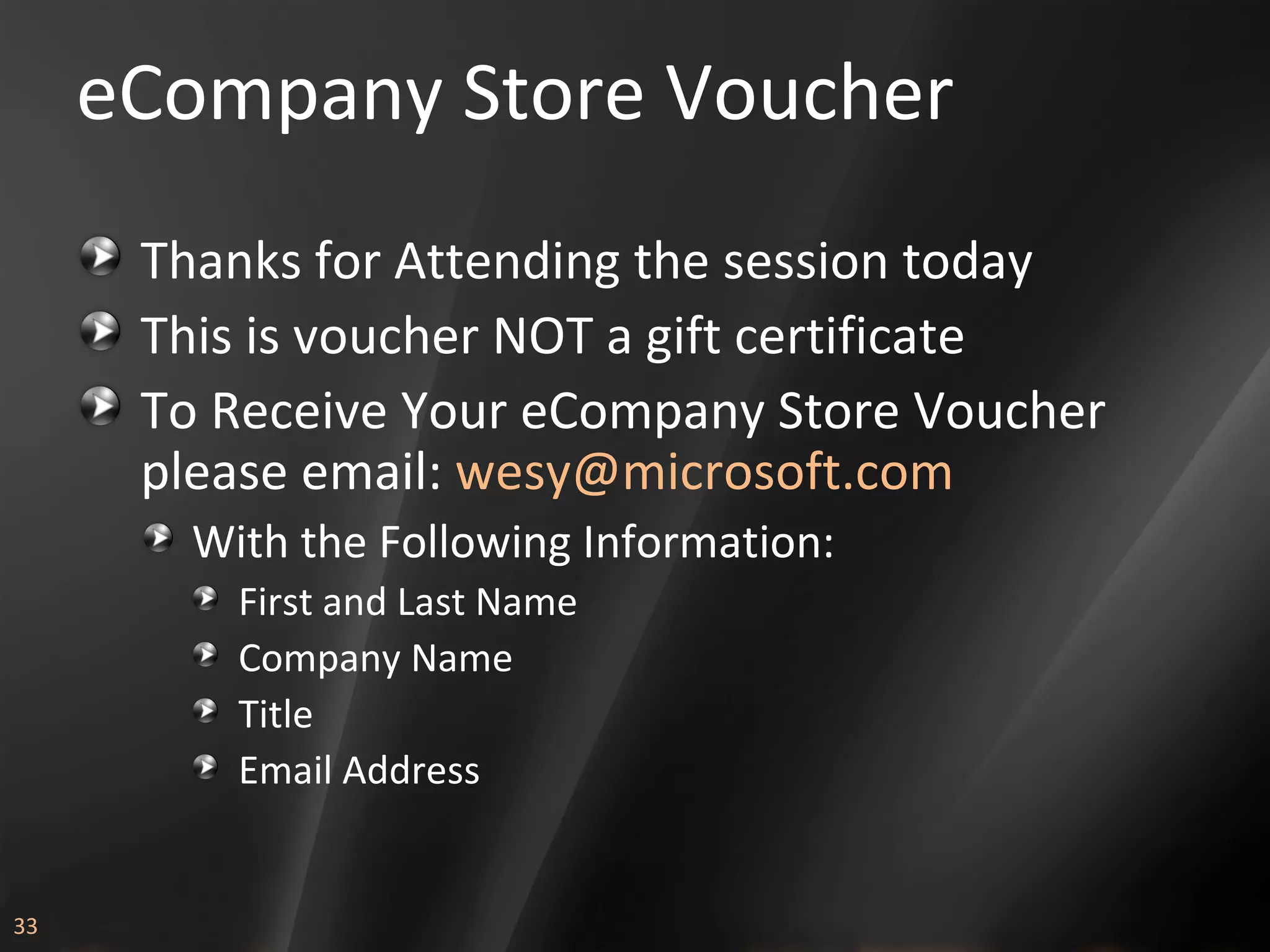 eCompany Store Voucher Thanks for Attending the session today This is voucher NOT a gift certificate  To Receive Your eCompany Store Voucher please email:  [email_address] With the Following Information: First and Last Name Company Name Title Email Address 