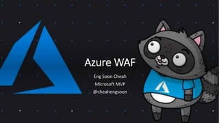 Azure WAF
Eng Soon Cheah
Microsoft MVP
@cheahengsoon
 