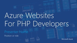 Azure Websites
For PHP Developers
Presenter Name
Position or role
Microsoft Azure
 