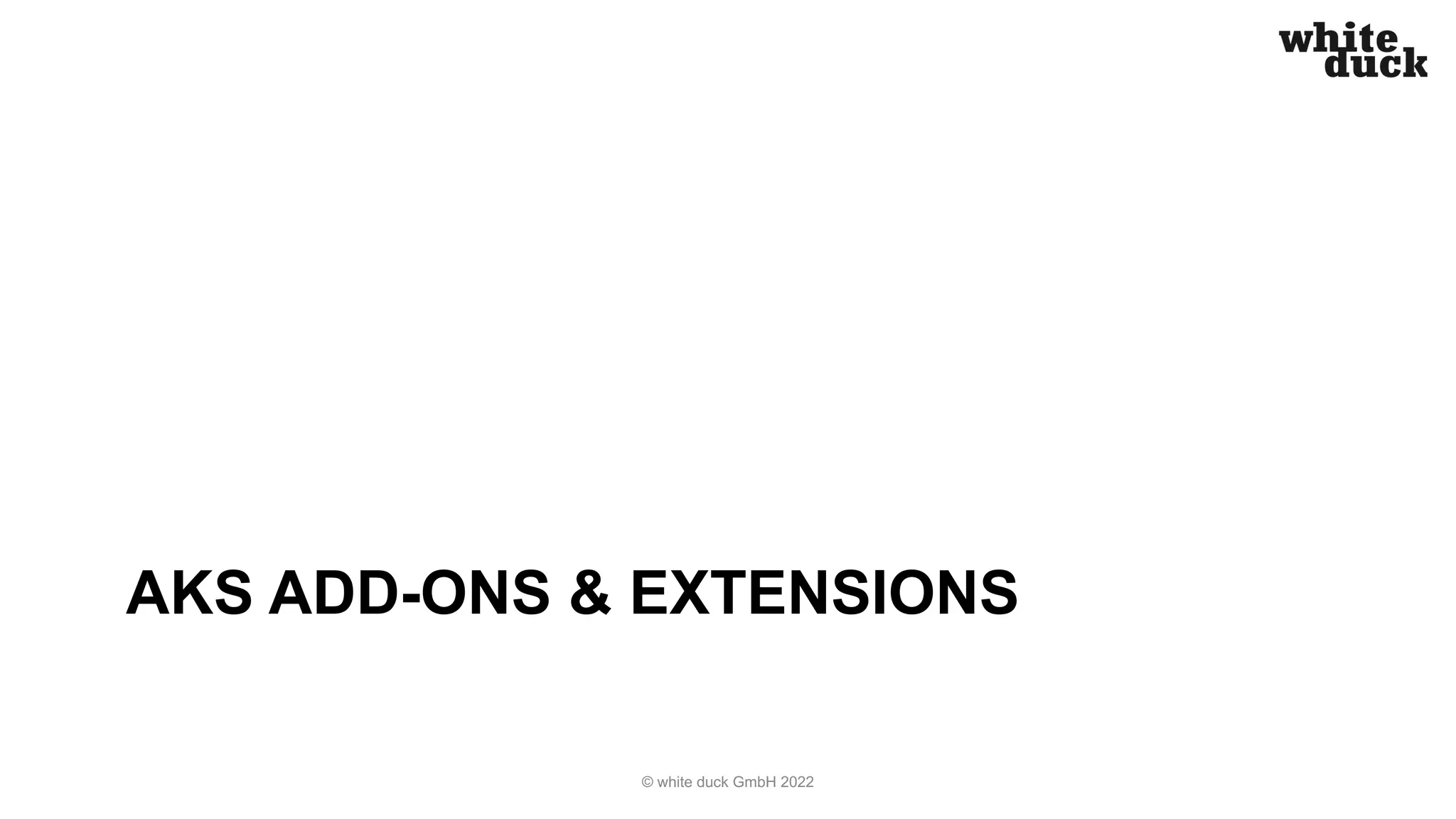 AKS ADD-ONS & EXTENSIONS
© white duck GmbH 2022
 