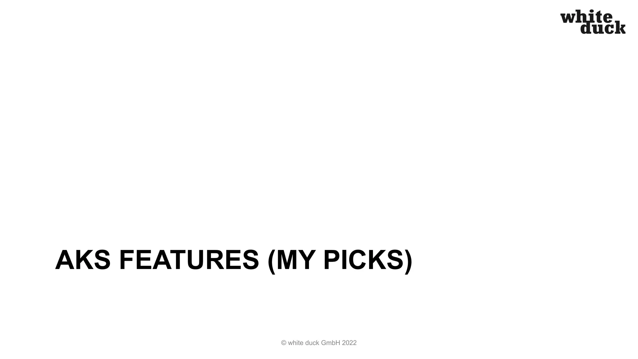 AKS FEATURES (MY PICKS)
© white duck GmbH 2022
 