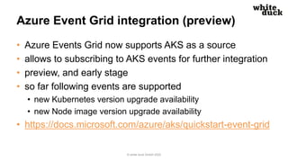 Azure Event Grid integration (preview)
• Azure Events Grid now supports AKS as a source
• allows to subscribing to AKS eve...