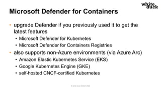 Microsoft Defender for Containers
• upgrade Defender if you previously used it to get the
latest features
• Microsoft Defe...