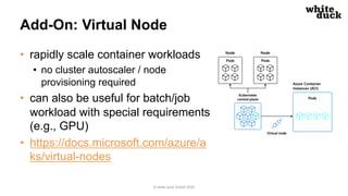 Add-On: Virtual Node
• rapidly scale container workloads
• no cluster autoscaler / node
provisioning required
• can also b...