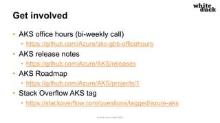 Get involved
• AKS office hours (bi-weekly call)
• https://github.com/Azure/aks-gbb-officehours
• AKS release notes
• http...