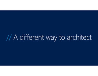 // A different way to architect
 