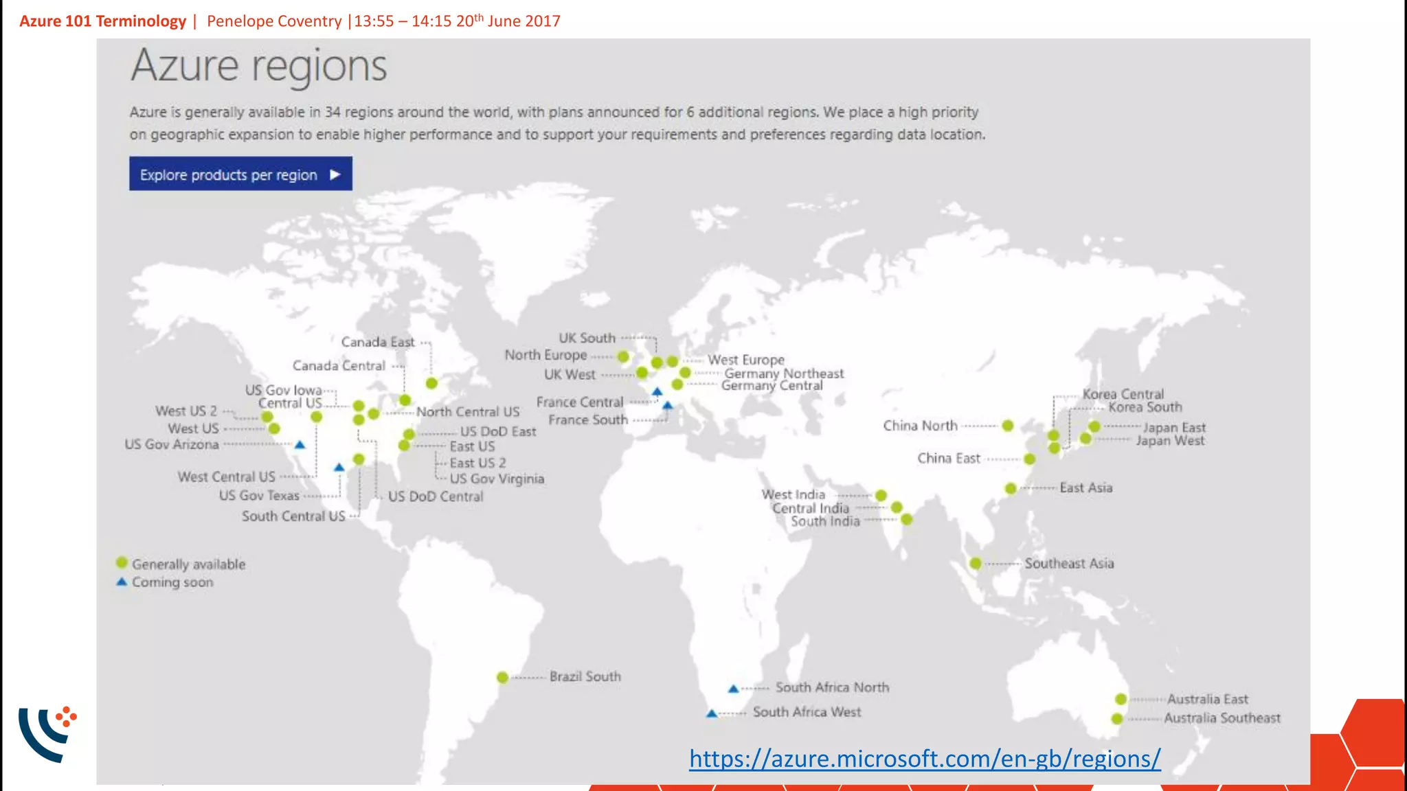 6
Slide
6
Azure 101 Terminology | Penelope Coventry |13:55 – 14:15 20th June 2017
Follow us:
#O365ENGAGE17 https://azure.microsoft.com/en-gb/regions/
 
