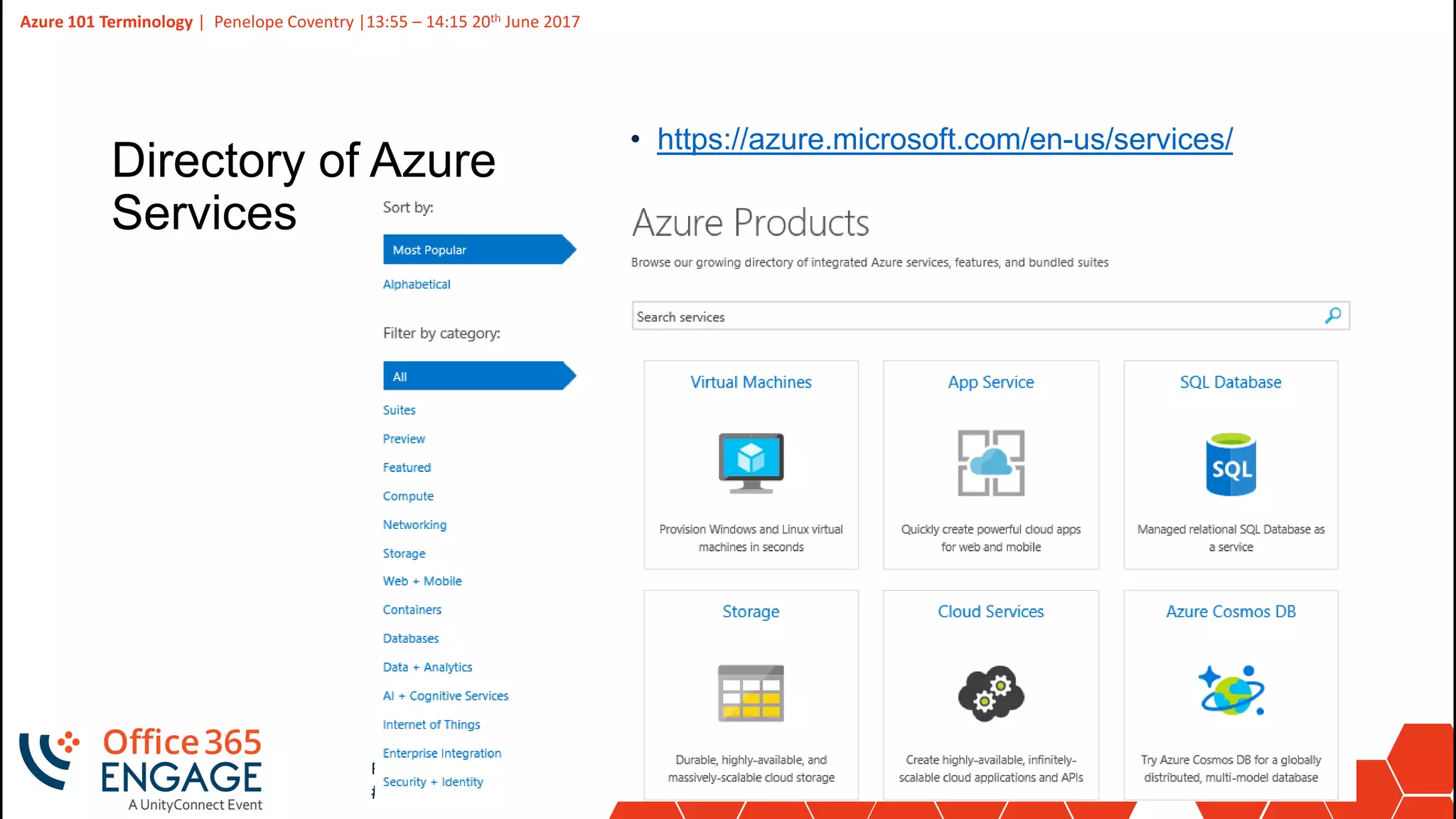 8
Slide
8
Azure 101 Terminology | Penelope Coventry |13:55 – 14:15 20th June 2017
Follow us:
#O365ENGAGE17
Directory of Azure
Services
• https://azure.microsoft.com/en-us/services/
 