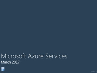 1
Microsoft Azure Services
March 2017
C 2017
 