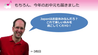もちろん、今年のお中元も届きました
Japanはお盆休みなんだろ？
これで楽しい休みを
過ごしてくれYO！
←3枚目
 