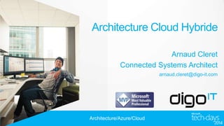 Architecture Cloud Hybride
Arnaud Cleret
Connected Systems Architect
arnaud.cleret@digo-it.com

Architecture/Azure/Cloud

 
