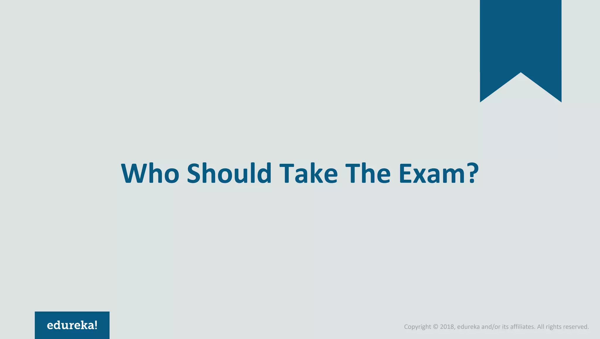 Copyright © 2018, edureka and/or its affiliates. All rights reserved.
Who Should Take The Exam?
 
