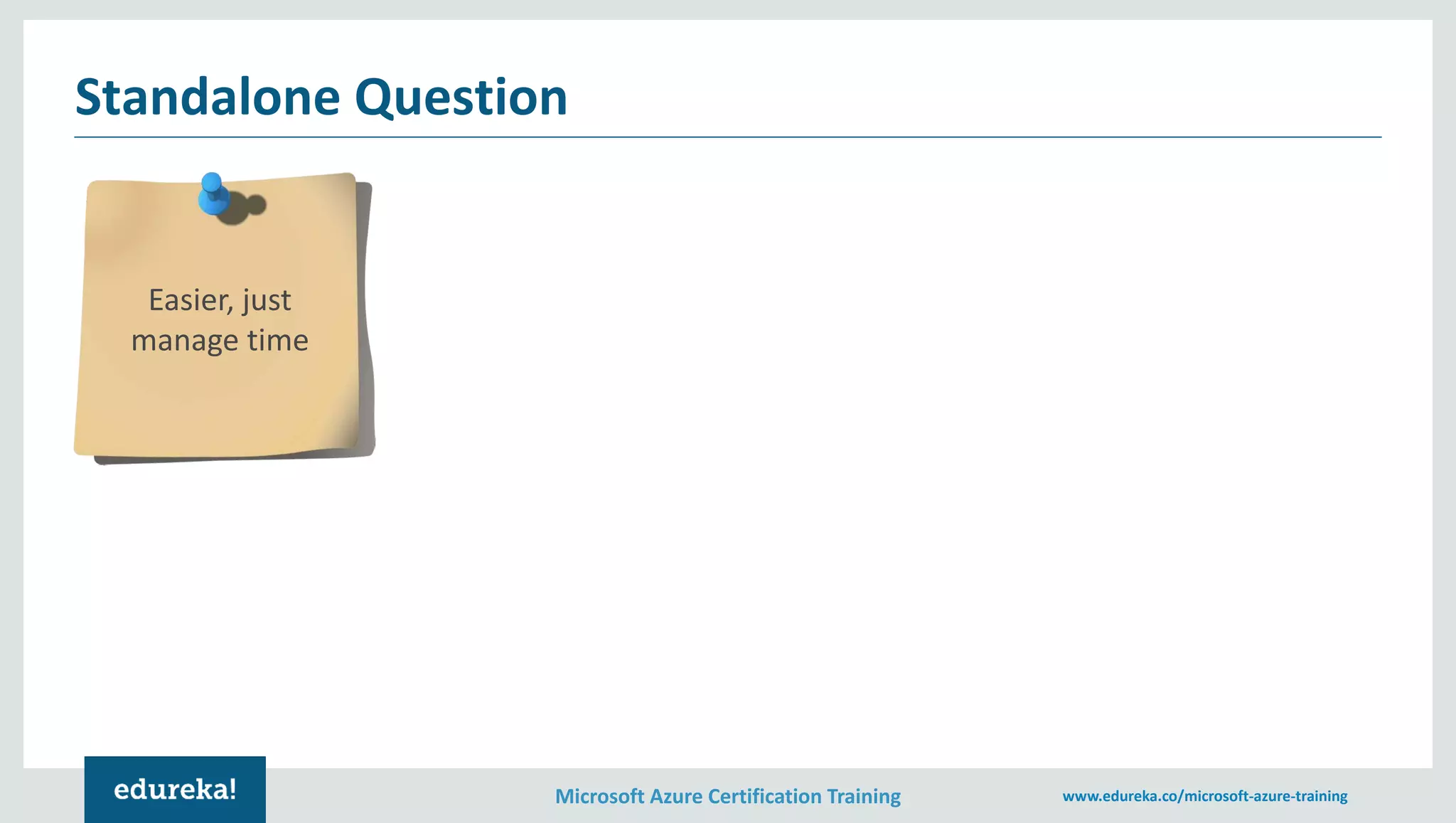 Microsoft Azure Certification Training www.edureka.co/microsoft-azure-training
Standalone Question
Easier, just
manage time
 