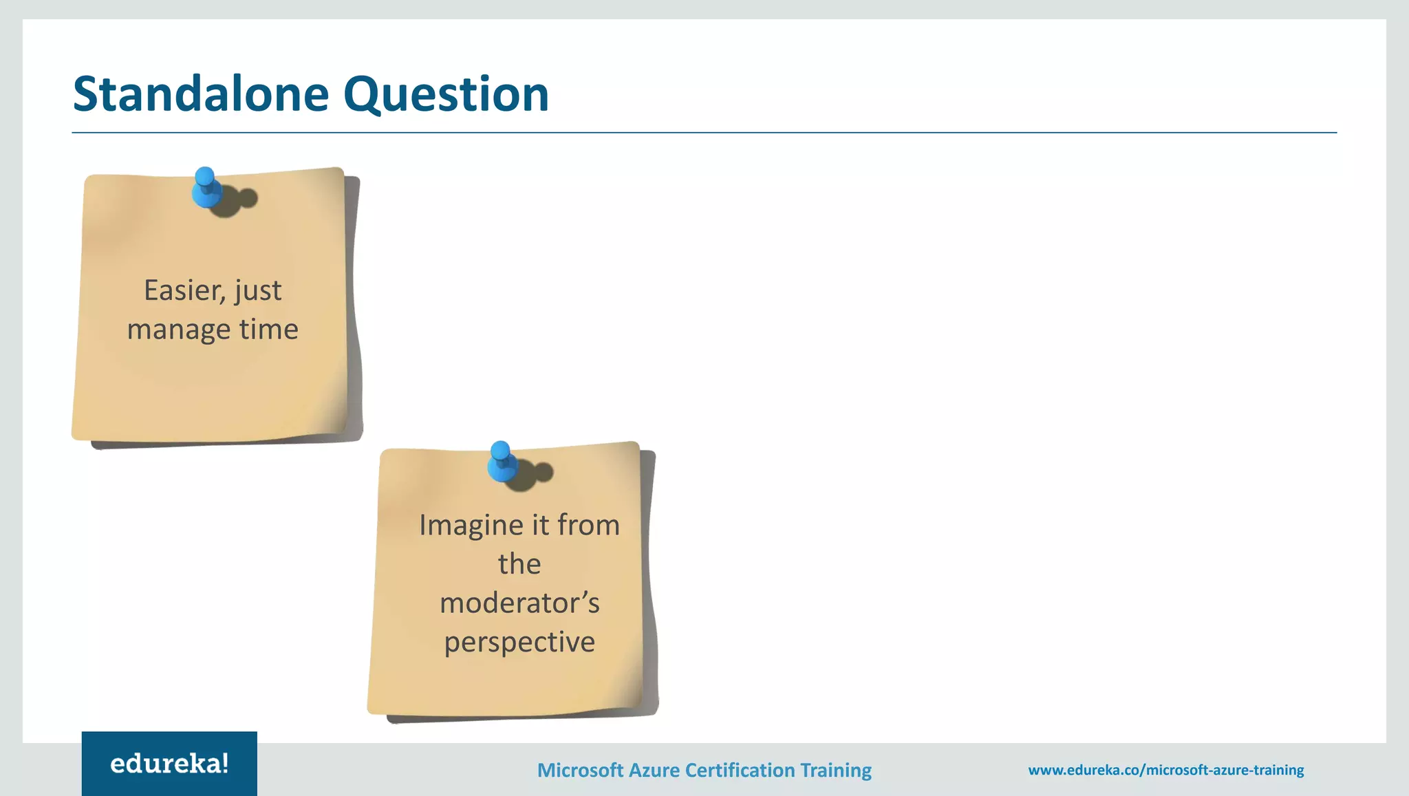 Microsoft Azure Certification Training www.edureka.co/microsoft-azure-training
Standalone Question
Easier, just
manage time
Imagine it from
the
moderator’s
perspective
 
