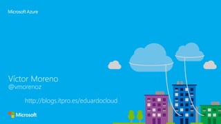 Víctor Moreno
@vmorenoz
http://blogs.itpro.es/eduardocloud
 