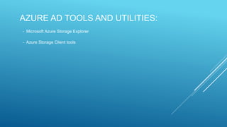 AZURE AD TOOLS AND UTILITIES:
- Microsoft Azure Storage Explorer
- Azure Storage Client tools
 