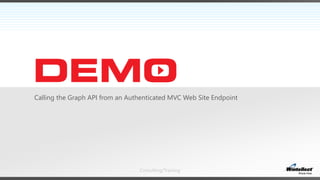 Consulting/Training
Calling the Graph API from an Authenticated MVC Web Site Endpoint
 