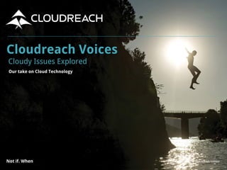 Copyright ©2015 Cloudreach limitedNot if. When
Cloudreach Voices
Cloudy Issues Explored
Our take on Cloud Technology
 