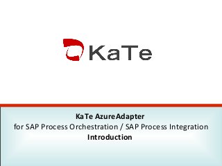 KaTe AzureAdapter
for SAP Process Orchestration / SAP Process Integration
Introduction
 