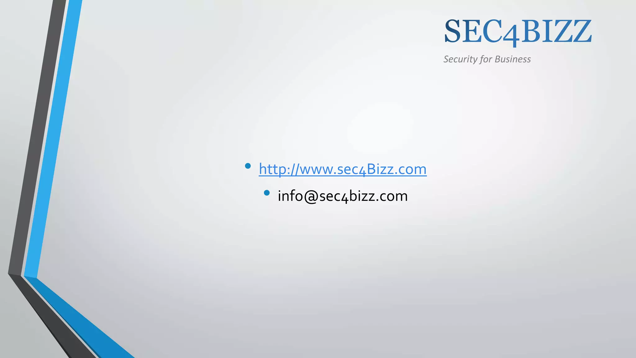 Security for Business
• http://www.sec4Bizz.com
• info@sec4bizz.com
 