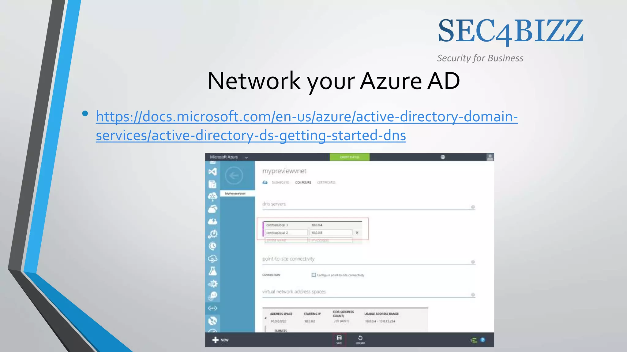 Security for Business
Network your Azure AD
• https://docs.microsoft.com/en-us/azure/active-directory-domain-
services/active-directory-ds-getting-started-dns
 