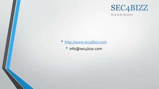 Security for Business
• http://www.sec4Bizz.com
• info@sec4bizz.com
 