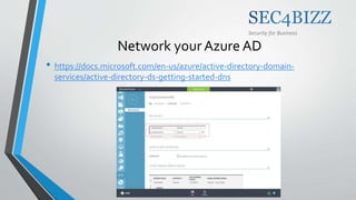 Security for Business
Network your Azure AD
• https://docs.microsoft.com/en-us/azure/active-directory-domain-
services/active-directory-ds-getting-started-dns
 