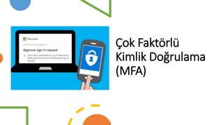 Çok Faktörlü
Kimlik Doğrulama
(MFA)
 