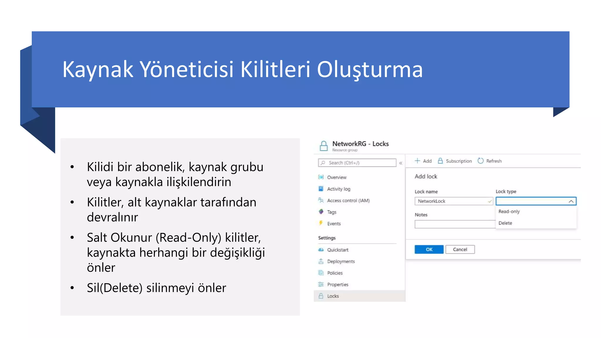 Kaynak Yöneticisi Kilitleri Oluşturma
• Kilidi bir abonelik, kaynak grubu
veya kaynakla ilişkilendirin
• Kilitler, alt kaynaklar tarafından
devralınır
• Salt Okunur (Read-Only) kilitler,
kaynakta herhangi bir değişikliği
önler
• Sil(Delete) silinmeyi önler
 
