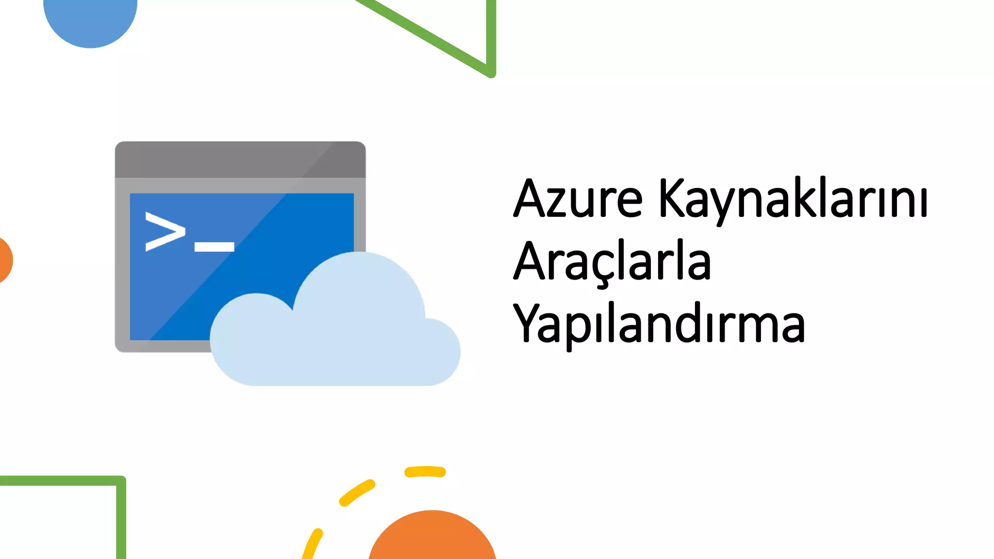 Azure Kaynaklarını
Araçlarla
Yapılandırma
 