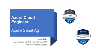 Azure Cloud
Engineer
Azure Sanal Ağ
Önder Değer
Azure Solutions Architect – Microsoft Azure MVP
https://www.devcloudops.com
 