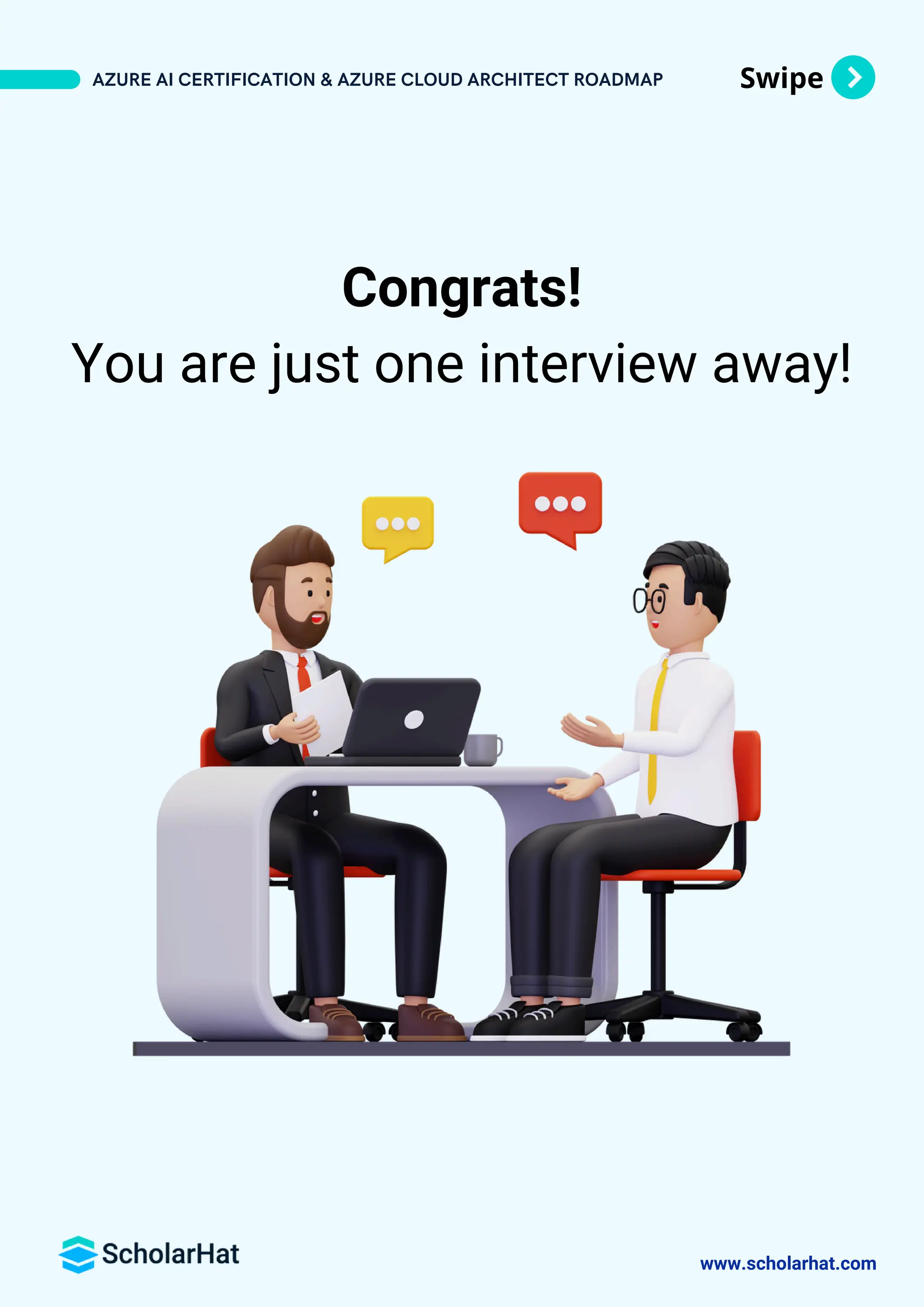Swipe
www.scholarhat.com
Congrats!
You are just one interview away!
AZURE AI CERTIFICATION & AZURE CLOUD ARCHITECT ROADMAP
 