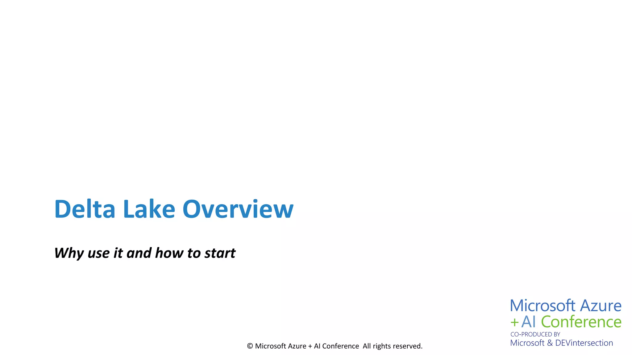 © Microsoft Azure + AI Conference All rights reserved.
Delta Lake Overview
Why use it and how to start
 