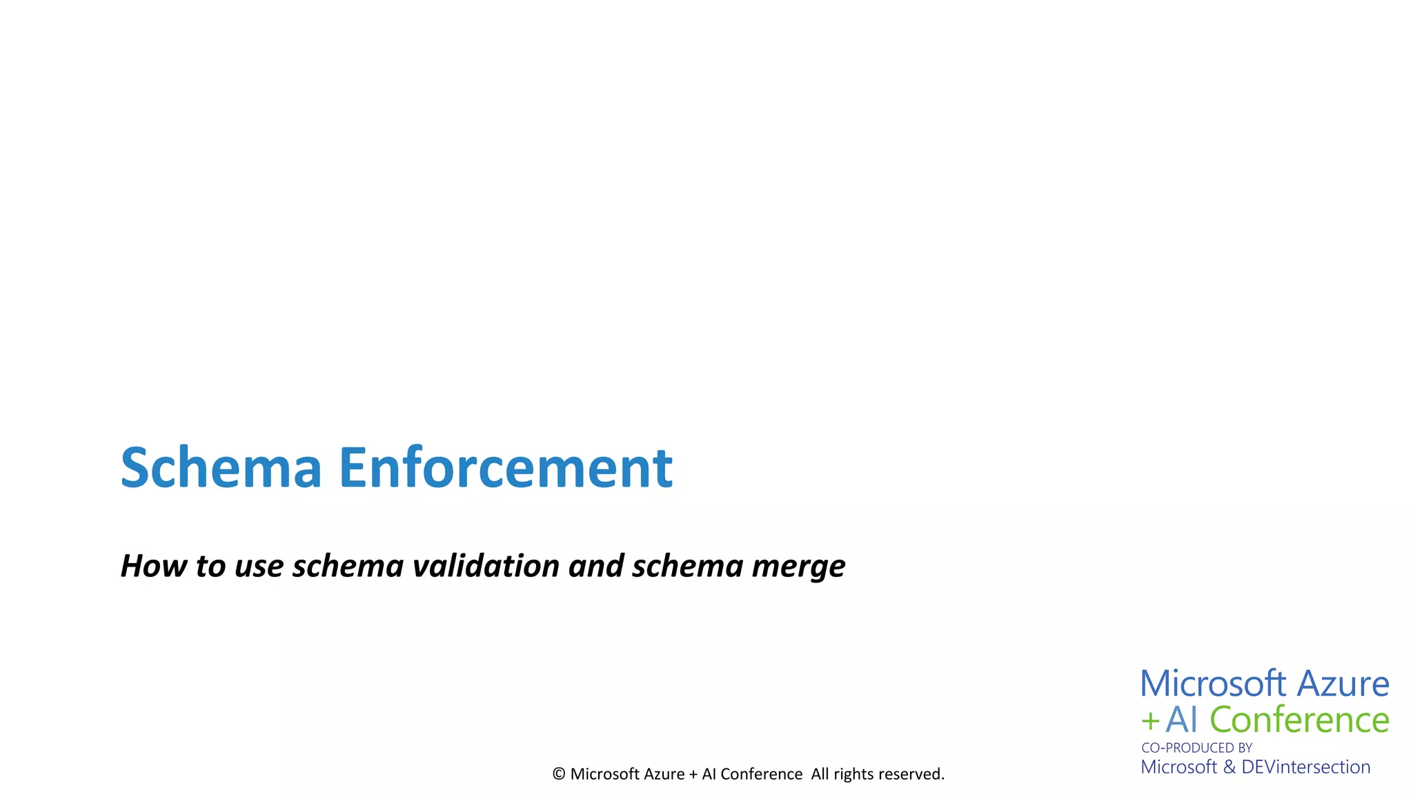 © Microsoft Azure + AI Conference All rights reserved.
Schema Enforcement
How to use schema validation and schema merge
 