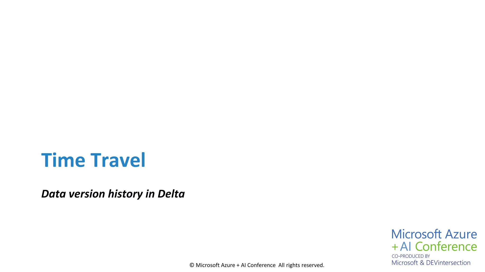 © Microsoft Azure + AI Conference All rights reserved.
Time Travel
Data version history in Delta
 