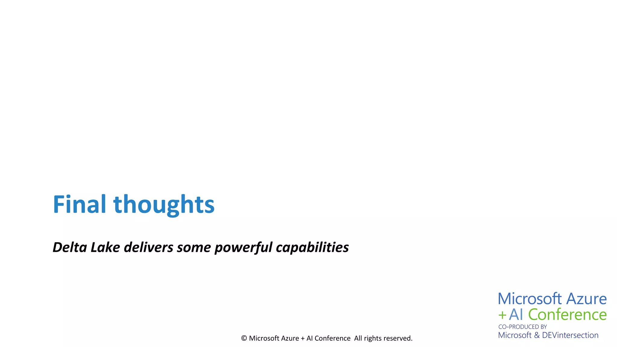 © Microsoft Azure + AI Conference All rights reserved.
Final thoughts
Delta Lake delivers some powerful capabilities
 