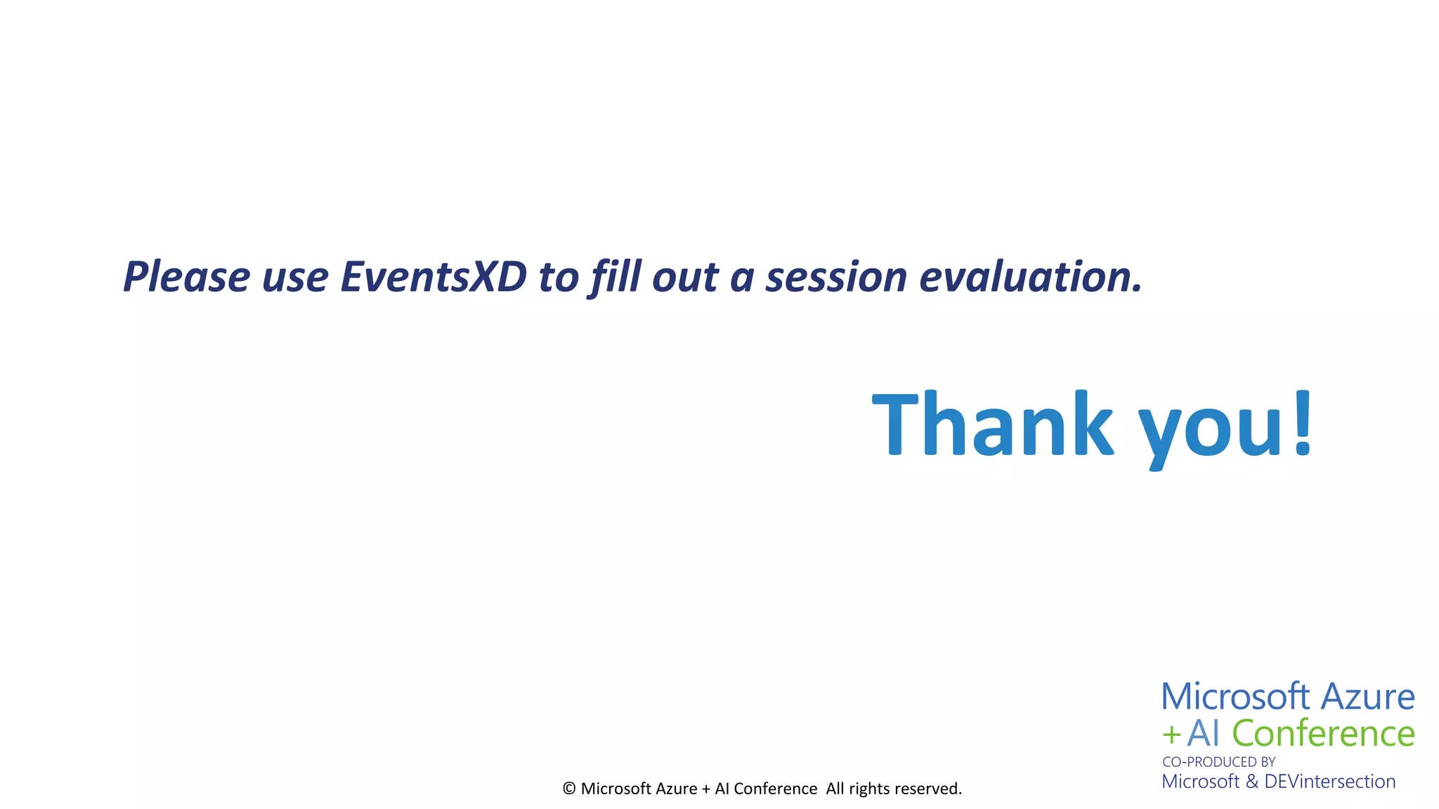 © Microsoft Azure + AI Conference All rights reserved.
Please use EventsXD to fill out a session evaluation.
Thank you!
 