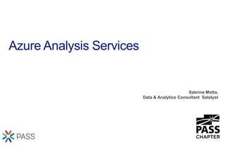 Azure Analysis Services
Sabrina Motta,
Data & Analytics Consultant Satalyst
 