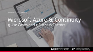 Unitrends Topic
Presentation Name | Date 2016
#1 All-in-One Enterprise
Backup and Continuity
Microsoft Azure & Continuity
5 Use Cases and 5 Success Factors
Joe Noonan, VP Product Marketing
 