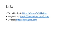 Links
• This slide deck: https://aka.ms/ie534slides
• Imagine Cup: https://imagine.microsoft.com
• My blog: http://davidgiard.com
 