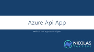 Azure Api App
Métricas com Application Insights
 