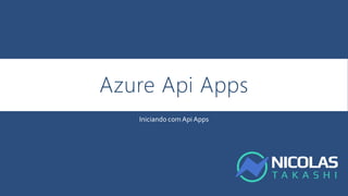 Azure Api Apps
Iniciando com Api Apps
 