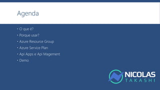 Agenda
 O que é?
 Porque usar?
 Azure Resource Group
 Azure Service Plan
 Api Apps e Api Magement
 Demo
 