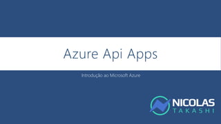 Azure Api Apps
Introdução ao Microsoft Azure
 