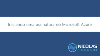 Iniciando uma assinatura no Microsoft Azure
 