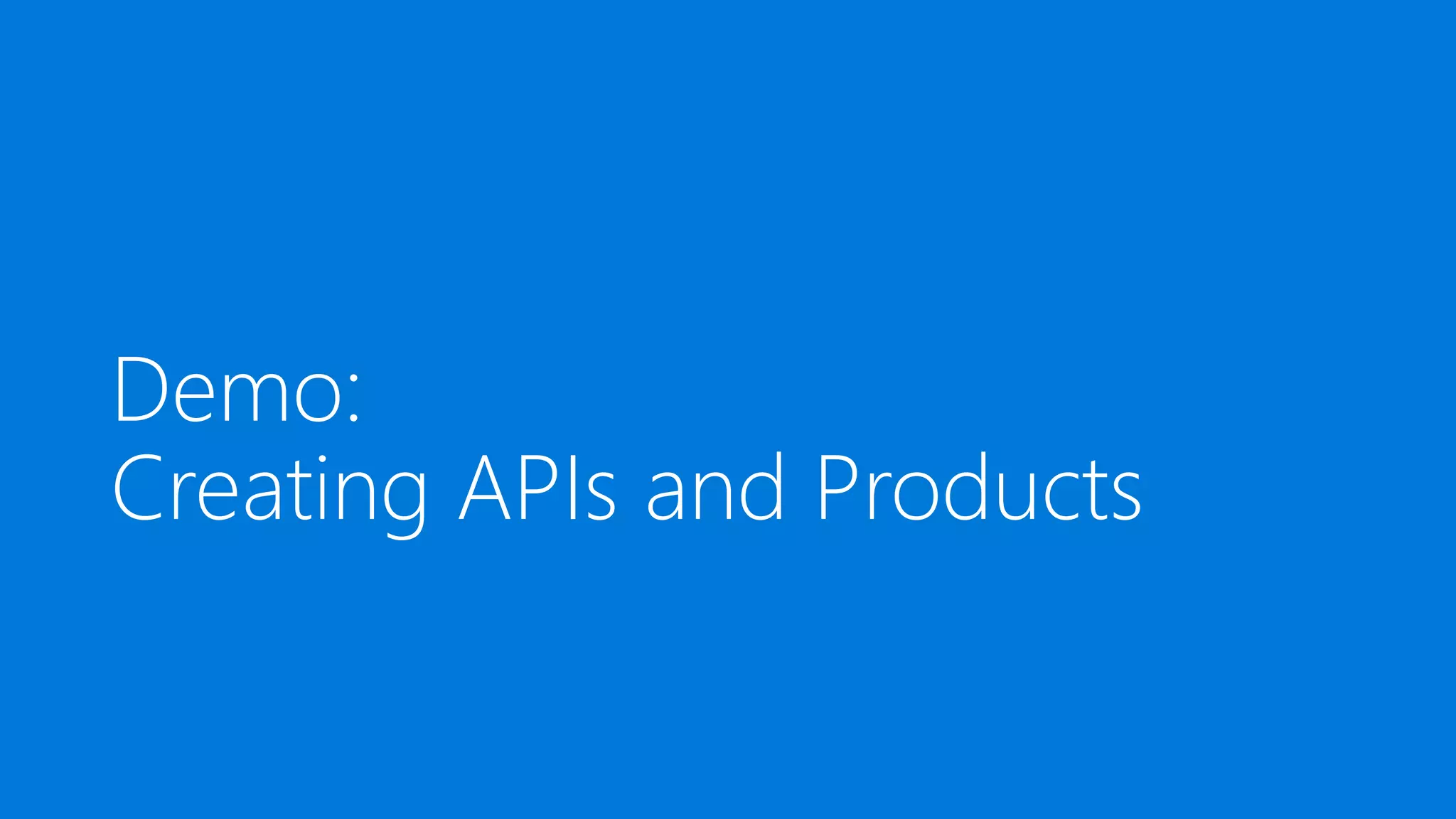 Demo:
Creating APIs and Products
 