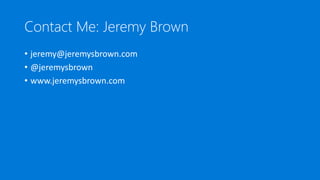 Contact Me: Jeremy Brown
• jeremy@jeremysbrown.com
• @jeremysbrown
• www.jeremysbrown.com
 