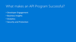What makes an API Program Successful?
• Developer Engagement
• Business Insights
• Analytics
• Security and Protection
 