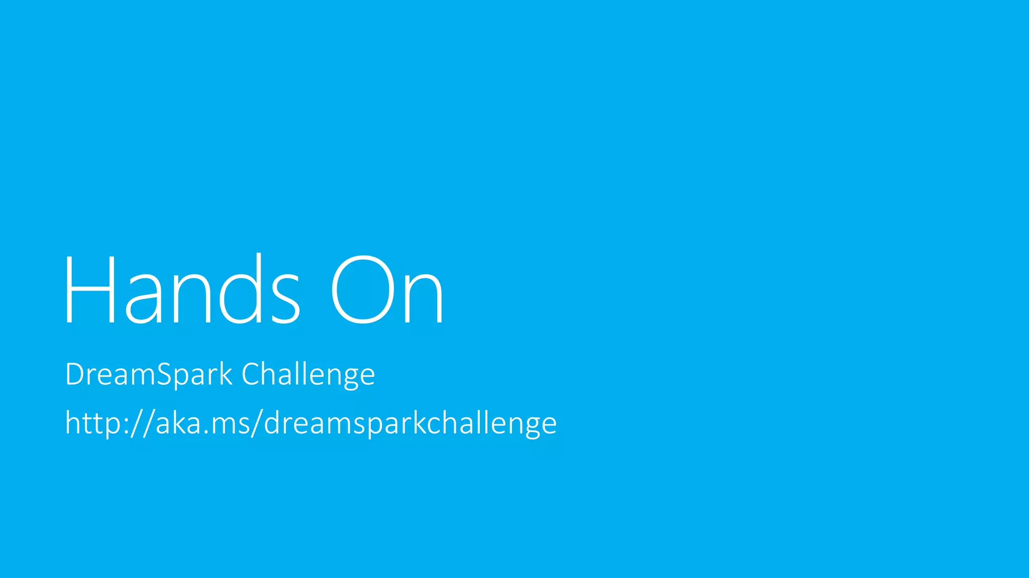 Hands On
DreamSpark Challenge
http://aka.ms/dreamsparkchallenge
 