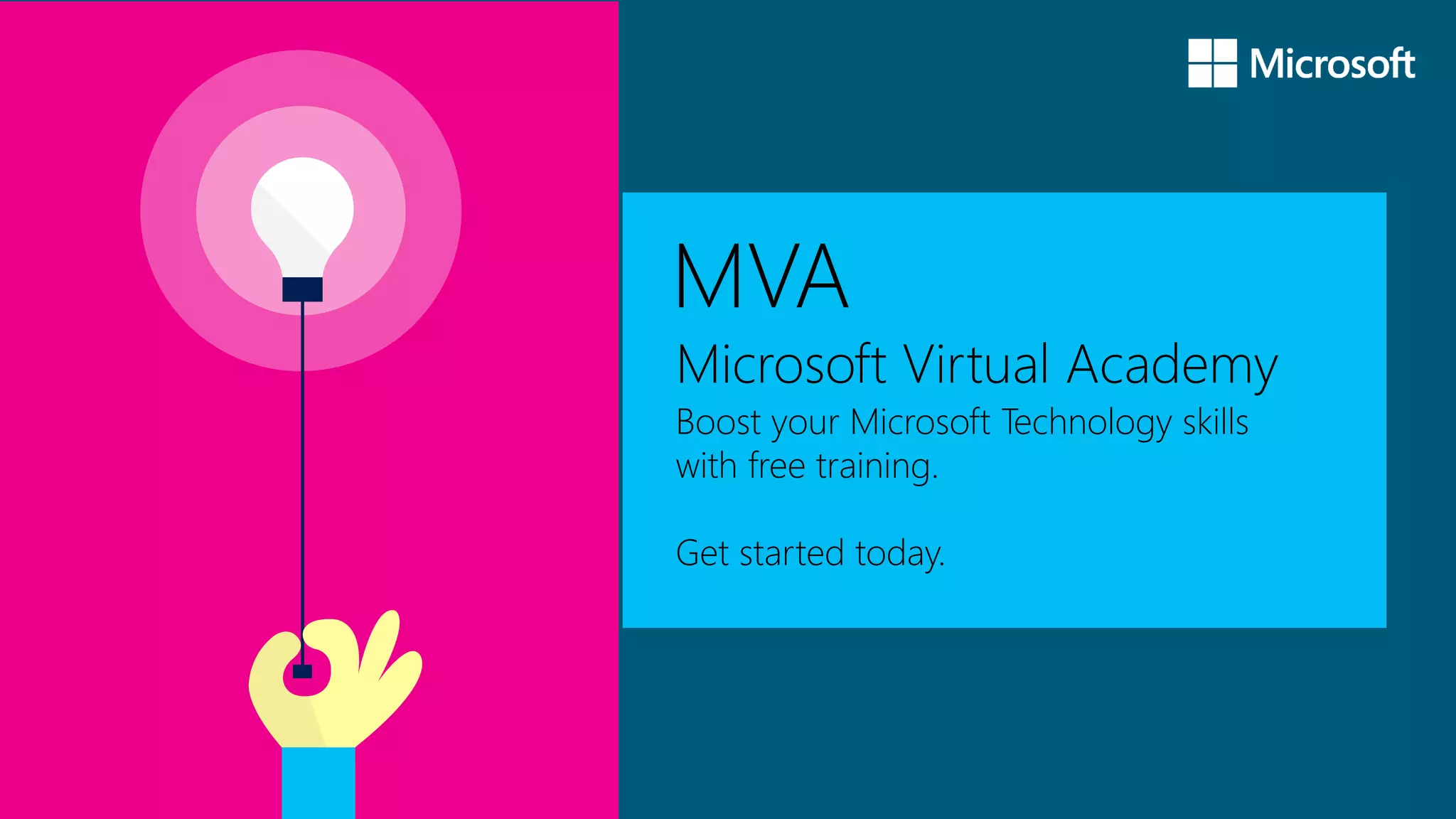 MVA
Microsoft Virtual Academy
Boost your Microsoft Technology skills
with free training.
Get started today.
 